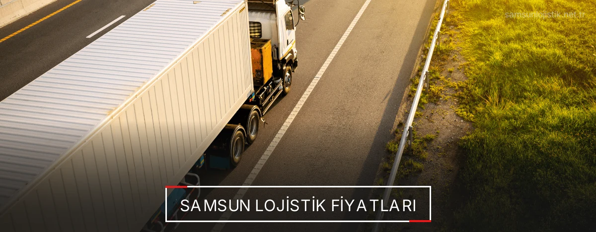 Samsun Lojistik Fiyatları
